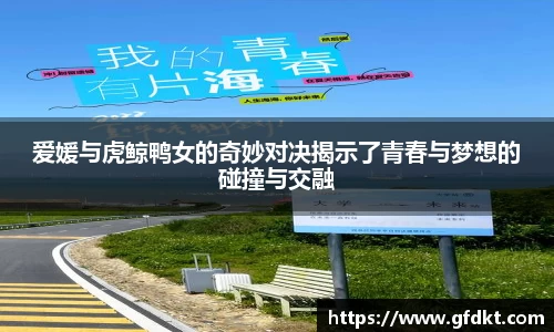 爱媛与虎鲸鸭女的奇妙对决揭示了青春与梦想的碰撞与交融