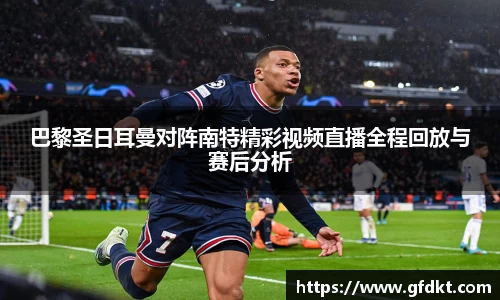 巴黎圣日耳曼对阵南特精彩视频直播全程回放与赛后分析